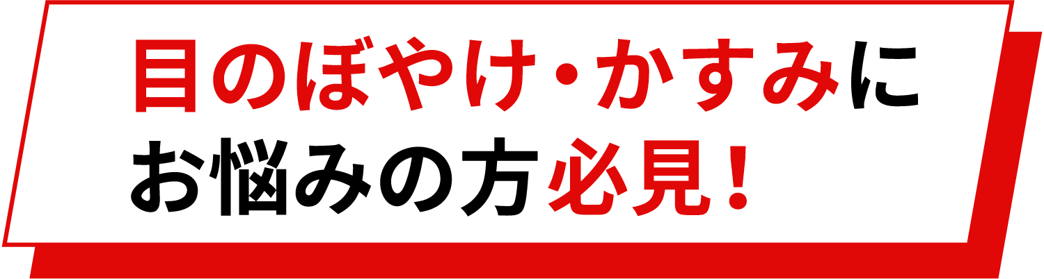 目のぼやけ・かすみにお悩みの方必見！