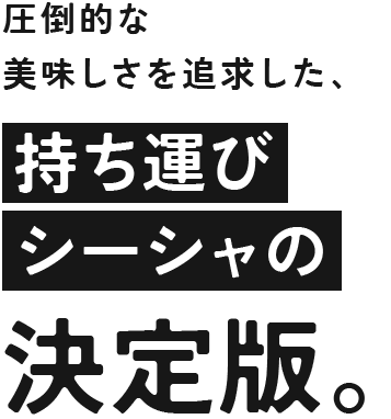圧倒的な美味しさを追求した、持ち運びシーシャの決定版。