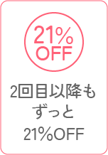 2回目以降もずっと 21％OFF