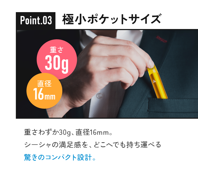 極小ポケットサイズ 重さわずか30g、直径16mm。シーシャの満足感を、どこへでも持ち運べる驚きのコンパクト設計。