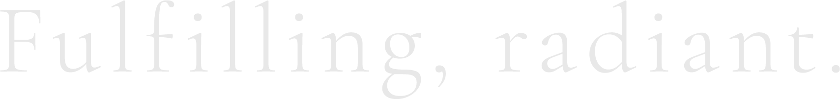 Fulfilling, radiant.