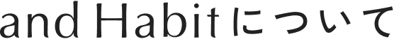 and Habitについて