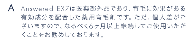 A Answered EX7は医薬部外品であり、育毛に効果がある有効成分を配合した薬用育毛剤です。