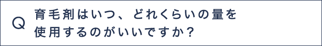 Q1 育毛剤はいつ、どれくらいの量を使用するのがいいですか？