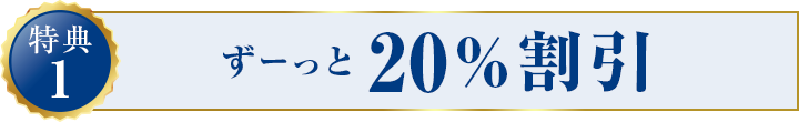 特典1:ずーっと20%割引