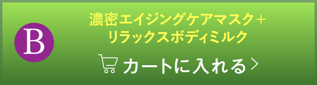 B：濃密エイジングケアマスク＋リラックスボディミルクをプレゼント　カートに入れる