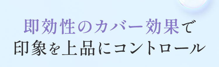即効性のカバー効果で印象を上品にコントロール