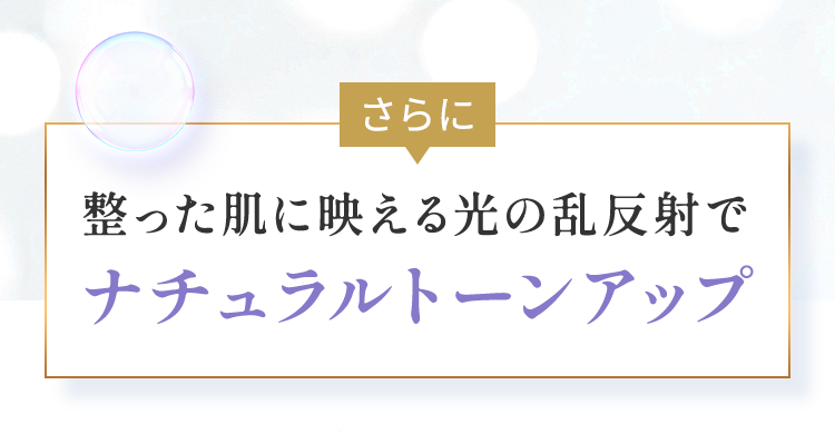 整った肌に映える光の乱反射でナチュラルトーンアップ