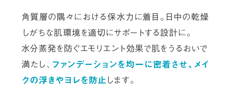 ファンデーションを均一に密着させ、メイクの浮きやヨレを防止します。