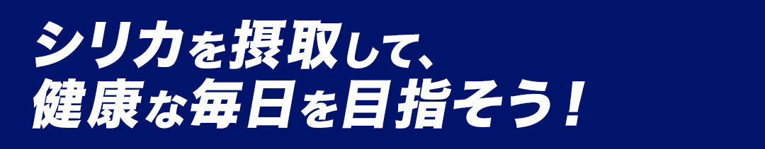 シリカを摂取して、健康な毎日を目指そう！