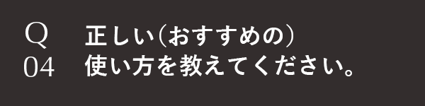 正しい(おすすめの)使い方を教えてください。
