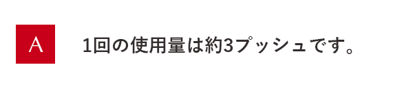 1回の使用量は約3プッシュです。