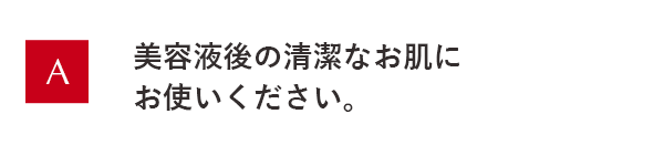 美容液後の清潔なお肌にお使いください。