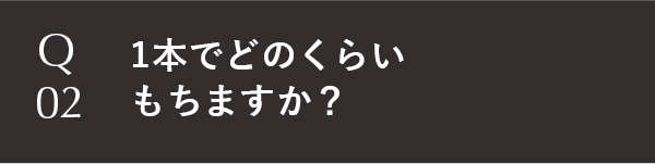 1本でどのくらいもちますか？