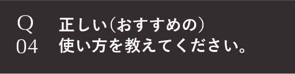 正しい(おすすめの)使い方を教えてください。