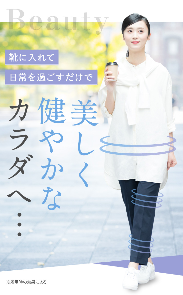 靴に入れて日常を過ごすだけで、美しく健やかなカラダへ