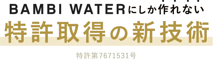 BAMBI WATERにしか作れない特許取得の新技術
