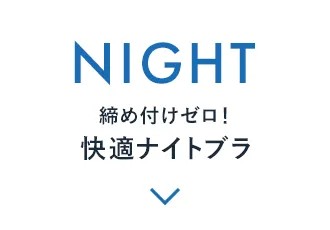 NIGHT 締め付けゼロ！快適ナイトブラ