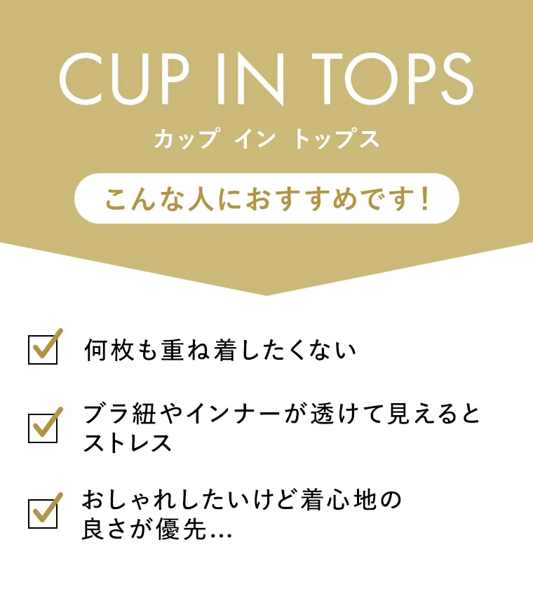 CUP IN TOPS こんな人におすすめです！