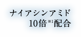 ナイアシンアミド10倍※1配合
