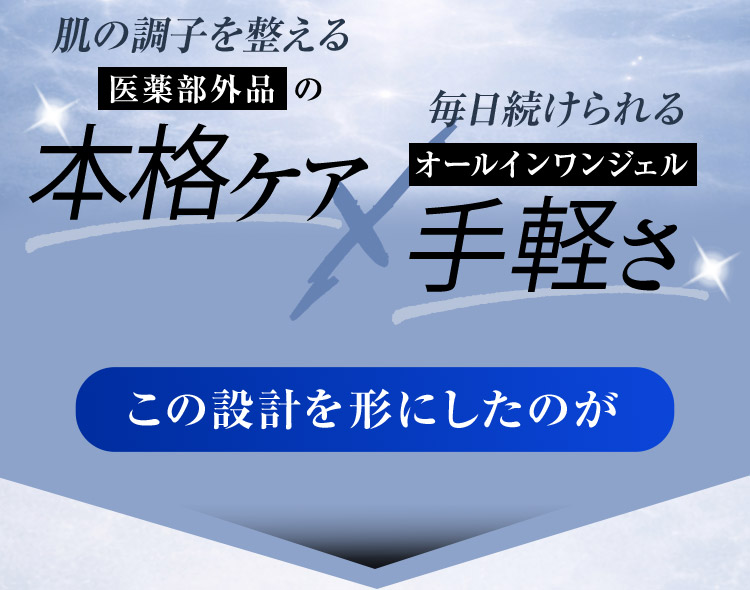 肌の調子を整える 医薬部外品の本格ケア × 毎日続けられるオールインワンジェル 手軽さ この設計を形にしたのが