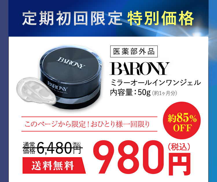 定期初回限定 特別価格 医薬部外品 BARONY ミラーオールインワンジェル 内容量：50g（約1ヶ月分） このページから限定！おひとり様一回限り 約85％OFF 通常価格6,480円（税込） 送料無料 980円（税込）