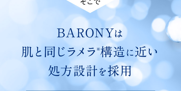 そこで BARONYは肌と同じラメラ※構造に近い処方設計を採用