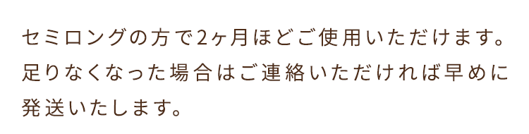 セミロングの方で2ヶ月ほどご使用いただけます。