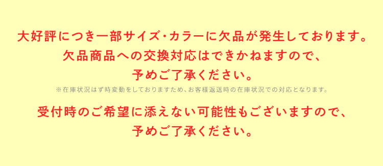 大好評につき一部サイズ・カラーに欠品が発生しております。欠品商品への交換対応はできかねますので、予めご了承ください。