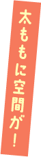 太ももに空間が！