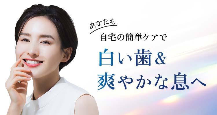 自宅のケアで白い歯＆爽やかな息に
