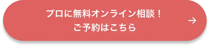 プロに無料オンライン相談！ご予約はこちら