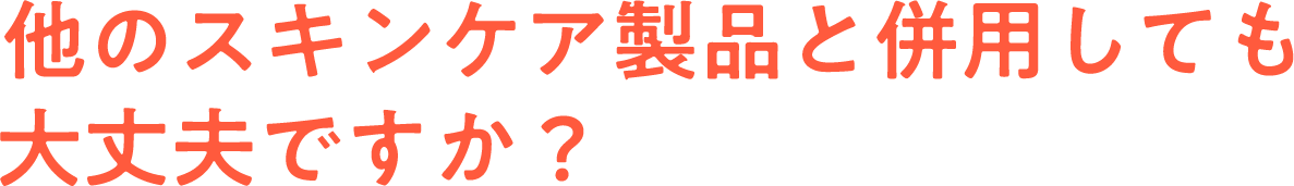 他のスキンケア製品と併用しても大丈夫ですか？