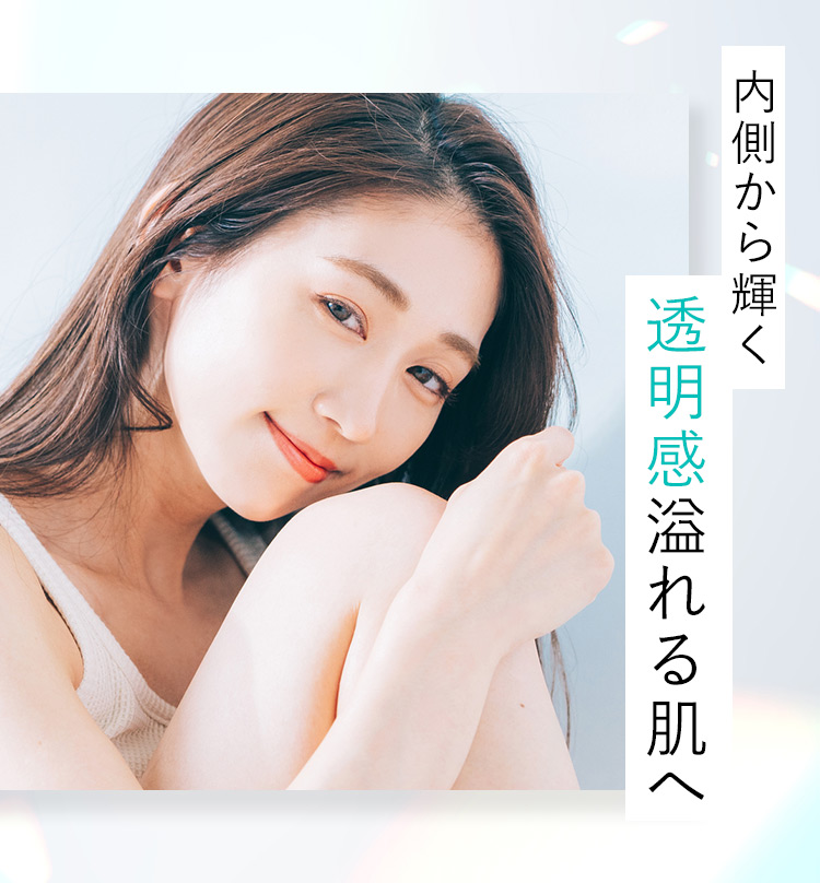 内側から輝く透明感溢れる肌へ