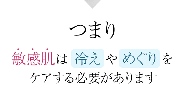 つまり敏感肌は冷えやめぐりをケアする必要があります