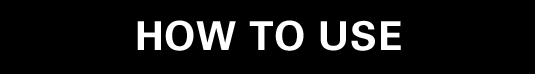 HOW TO USE