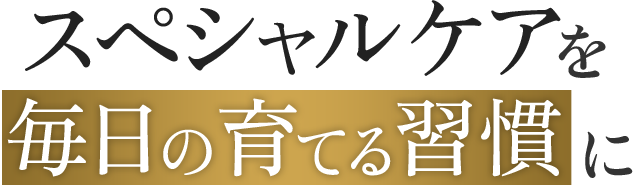 スペシャルケアを毎日育てる習慣に