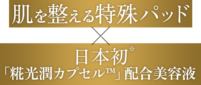 肌を整える特殊パッド×日本初「糀光潤カプセル™」配合美容液