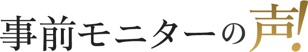 事前モニターの声