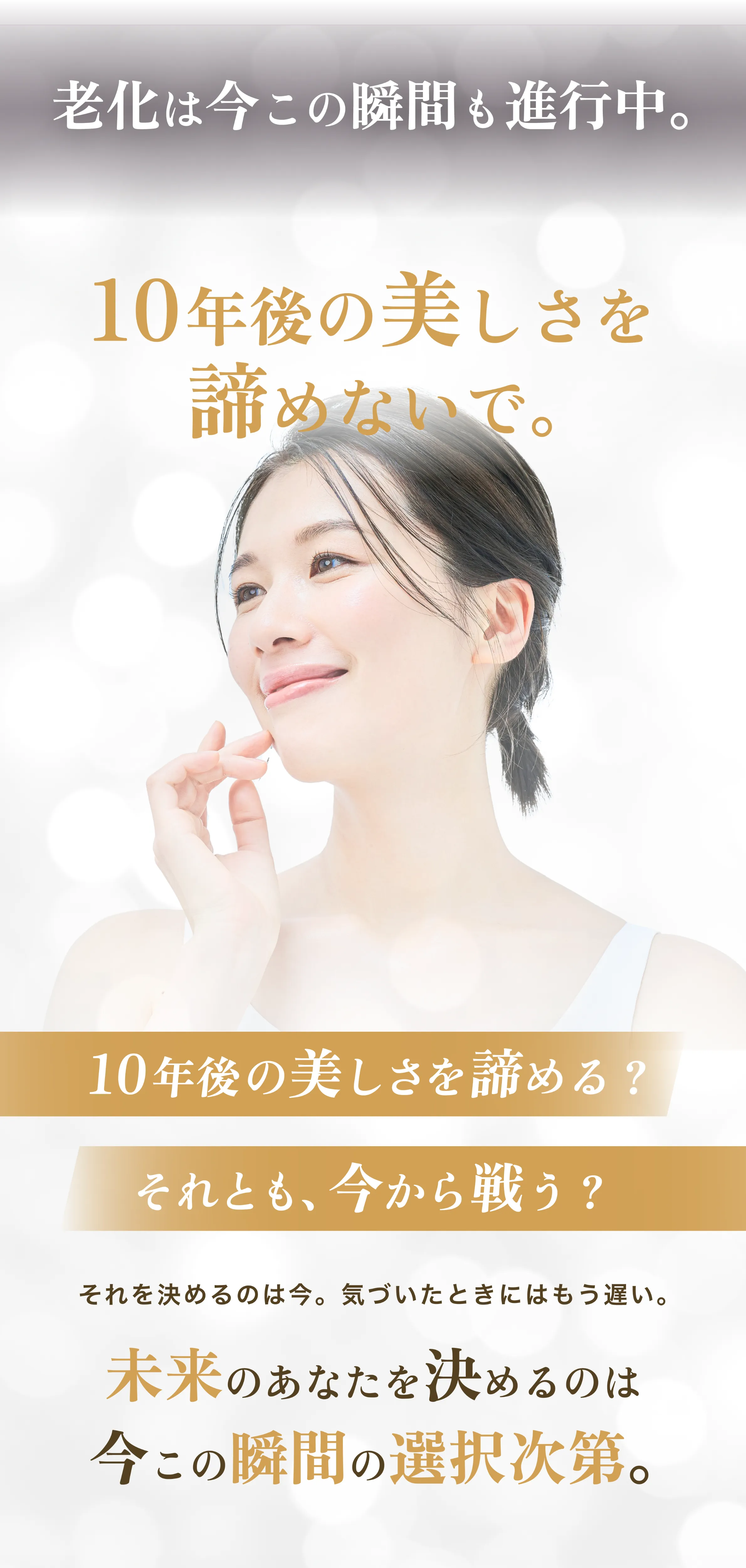 10年後の美しさを諦めないで。未来のあなたを決めるのは、今この瞬間の選択次第。