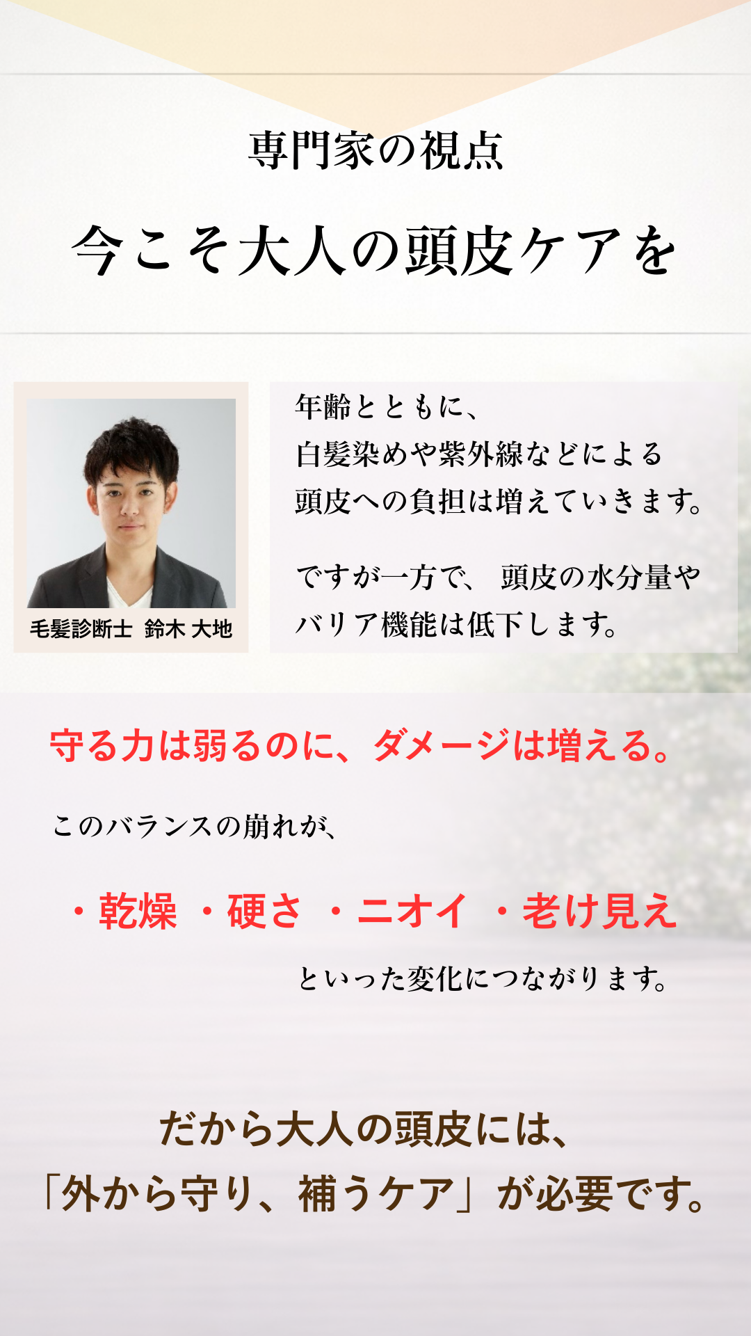 専門家の視点。今こそ大人の頭皮ケアを。守る力は弱まるのにダメージは増える。「外から守り、補うケア」が必要です。