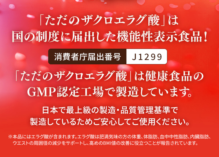 「ただのザクロエラグ酸」は国の制度に届出した機能性表示食品!　消費者庁届出番号 J1299　「ただのザクロエラグ酸」は健康食品のGMP認定工場で製造しています。　日本で最上級の製造·品質管理基準で製造しているためご安心してご使用ください。