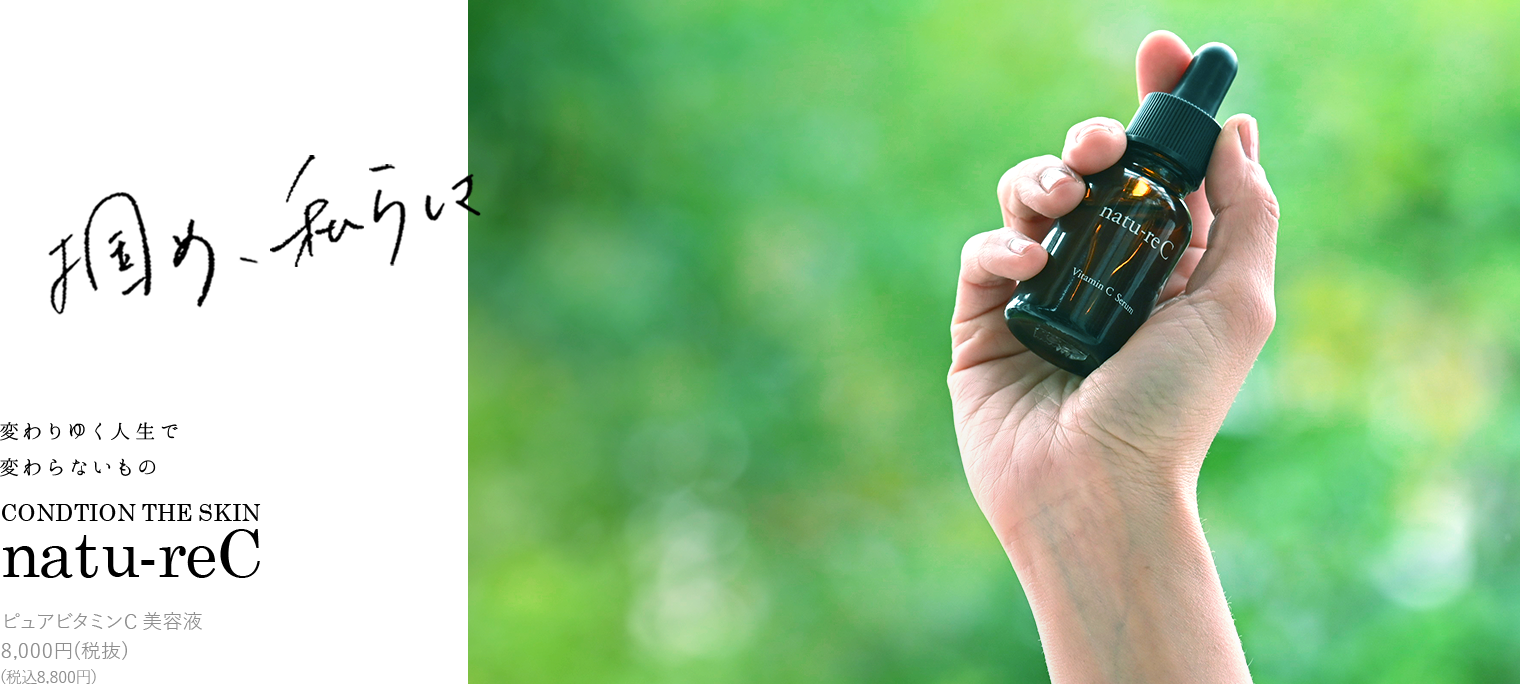 掴め、私らしさ。変わりゆく人生で変わらないものCONDTION THE SKIN natu-reC。ピュアビタミンC 美容液8,000円(税抜)