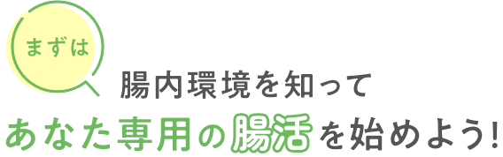 まずは腸内環境を知ってあなた専用の腸活を始めよう!