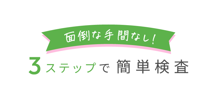 面倒な手間なし!3ステップで簡単検査