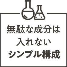 無駄な成分は入れないシンプル構成