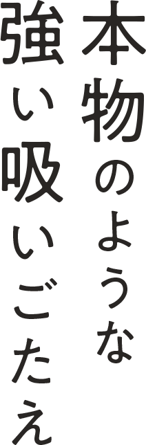 本物のような強い吸いごたえ