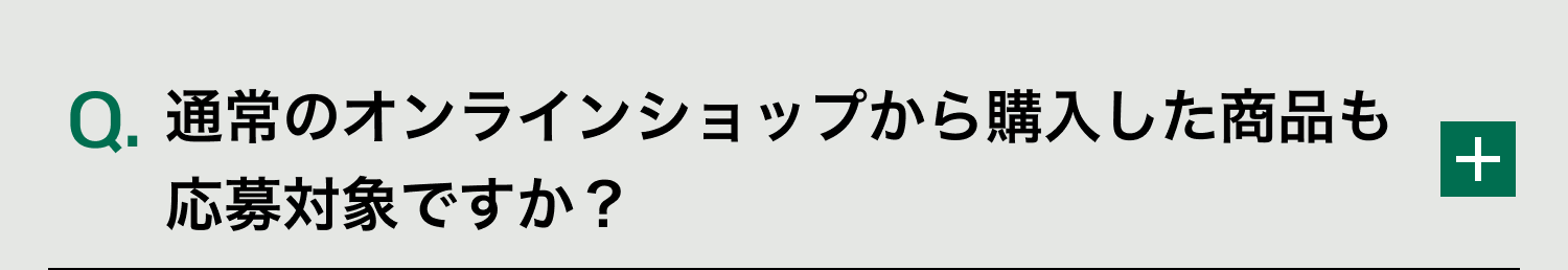 Q. 通常のオンラインショップから購入した商品も応募対象ですか？