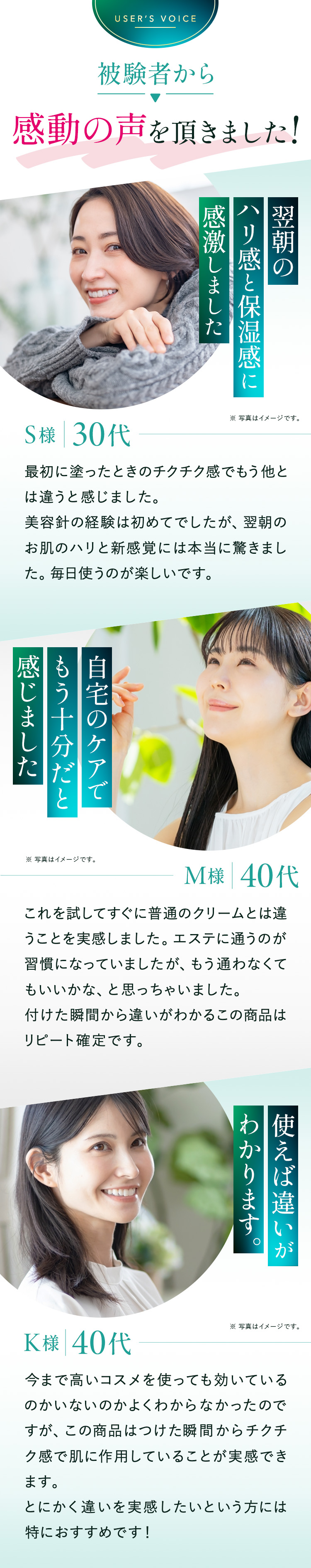 被験者から感動の声を頂きました！
                ① 『翌朝のハリ感と保湿感に感激しました』(S様｜30代)
                最初に塗ったときのチクチク感でもう他とは違うと感じました。
                美容針の経験は初めてでしたが、翌朝のお肌のハリと新感覚には本当に驚きました。
                毎日使うのが楽しいです。
                
                ② 『自宅のケアでもう十分だと感じました』(M様｜40代)
                これを試してすぐに普通のクリームとは違うことを実感しました。
                エステに通うのが習慣になっていましたが、もう通わなくてもいいかな、と思っちゃいました。
                付けた瞬間から違いがわかるこの商品はリピート確定です。

                ③ 『使えば違いがわかります。』(K様｜40代)
                今まで高いコスメを使っても効いているのかいないのかよくわからなかったのですが、
                この商品はつけた瞬間からチクチク感で肌に作用していることが実感できます。
                とにかく違いを実感したいという方には特におすすめです！
                