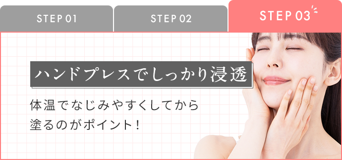 STEP3：ハンドプレスでしっかり浸透 やさしく押し込むようになじませて、しっとり感をキープ